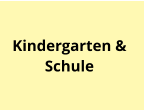 Kindergarten &  Schule
